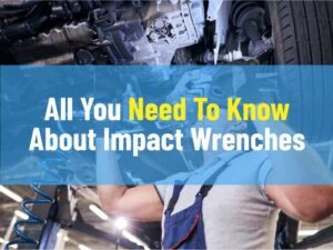 All You Need To Know About Impact Wrenches
