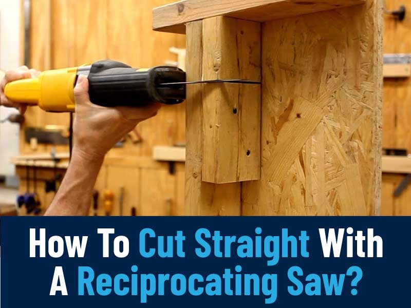 How To Cut Straight With A Reciprocating Saw