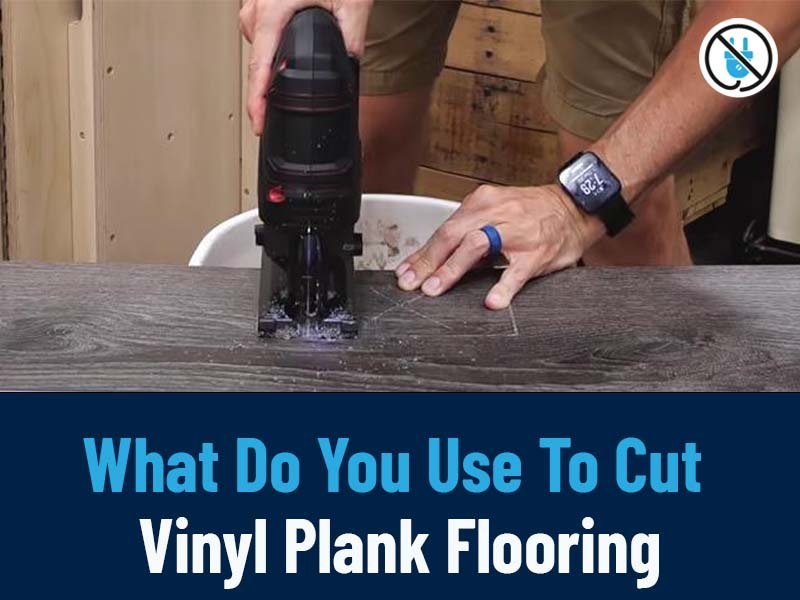 What Do You Use To Cut Vinyl Plank Flooring Ultimate Tips